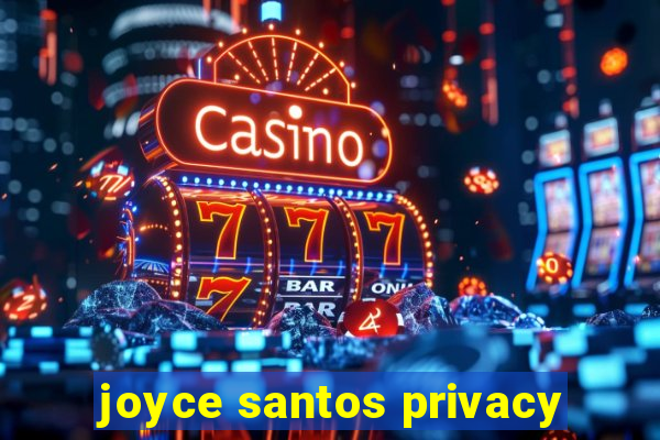 joyce santos privacy